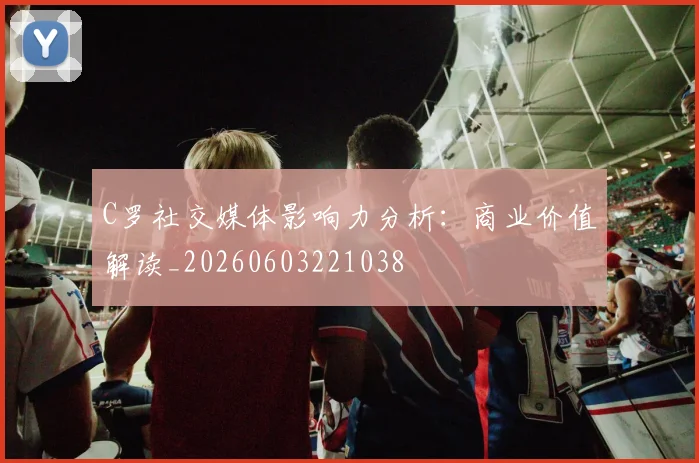 C罗社交媒体影响力分析：商业价值解读_20260603221038