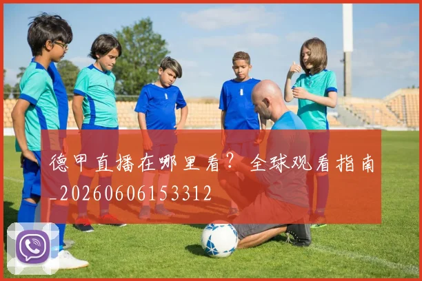 德甲直播在哪里看？全球观看指南_20260606153312