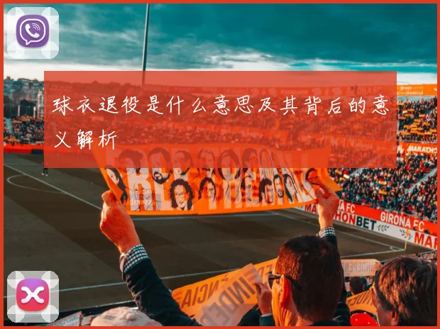 球衣退役是什么意思及其背后的意义解析