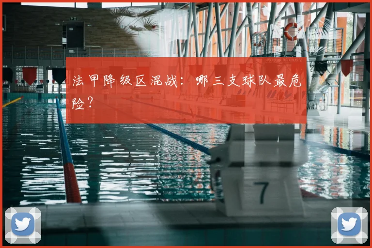 法甲降级区混战：哪三支球队最危险？