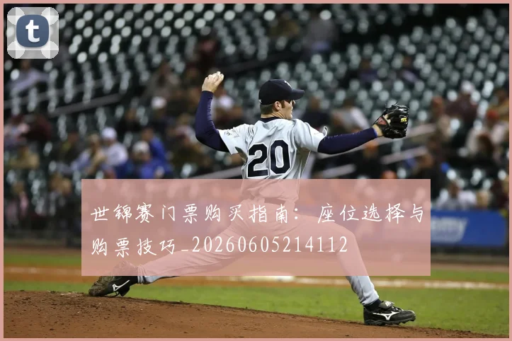 世锦赛门票购买指南:座位选择与购票技巧_20260605214112