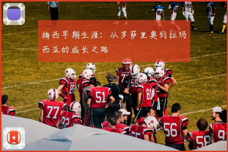 梅西早期生涯：从罗萨里奥到拉玛西亚的成长之路